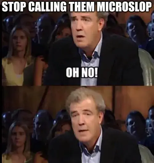 You know what, I’ll microslop even harder…