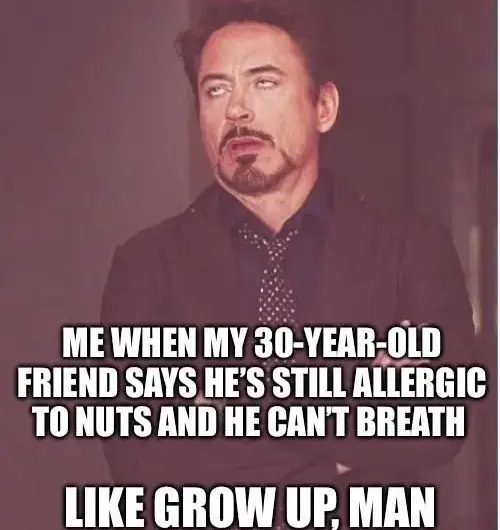 Allergies? Are you twelve?