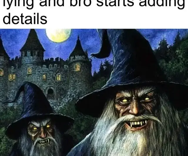 When bro starts adding lore to your lie